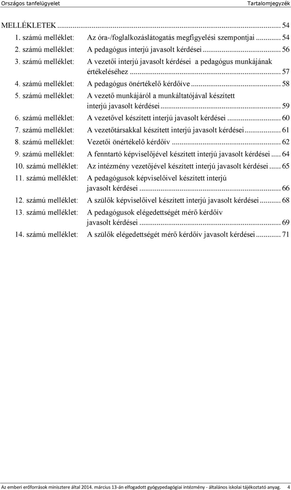 számú melléklet: A vezető munkájáról a munkáltatójával készített interjú javasolt kérdései... 59 6. számú melléklet: A vezetővel készített interjú javasolt kérdései... 60 7.