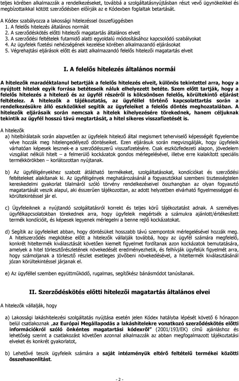 A szerződési feltételek futamidő alatti egyoldalú módosításához kapcsolódó szabályokat 4. Az ügyfelek fizetési nehézségének kezelése körében alkalmazandó eljárásokat 5.