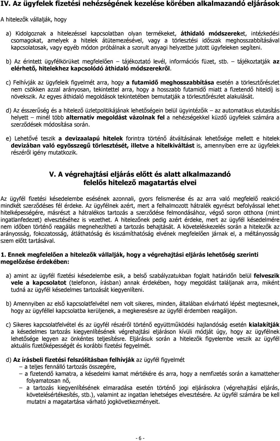 segíteni. b) Az érintett ügyfélkörüket megfelelően tájékoztató levél, információs füzet, stb. tájékoztatják az elérhető, hitelekhez kapcsolódó áthidaló módszerekről.