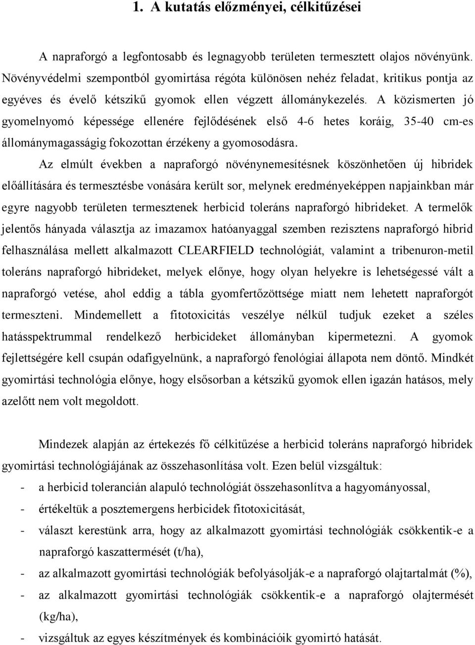 A közismerten jó gyomelnyomó képessége ellenére fejlődésének első 4-6 hetes koráig, 35-40 cm-es állománymagasságig fokozottan érzékeny a gyomosodásra.