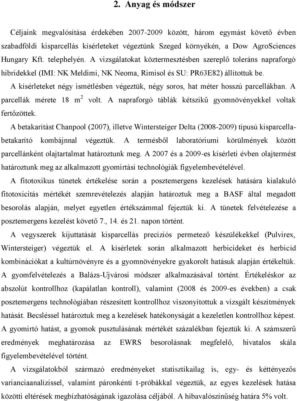 A kísérleteket négy ismétlésben végeztük, négy soros, hat méter hosszú parcellákban. A parcellák mérete 18 m 2 volt. A napraforgó táblák kétszikű gyomnövényekkel voltak fertőzöttek.