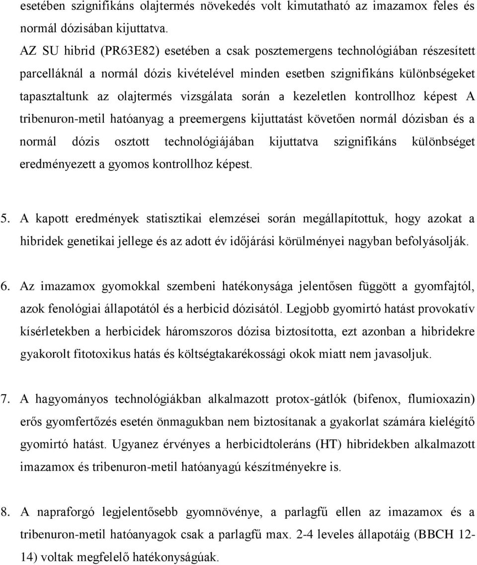 vizsgálata során a kezeletlen kontrollhoz képest A tribenuron-metil hatóanyag a preemergens kijuttatást követően normál dózisban és a normál dózis osztott technológiájában kijuttatva szignifikáns