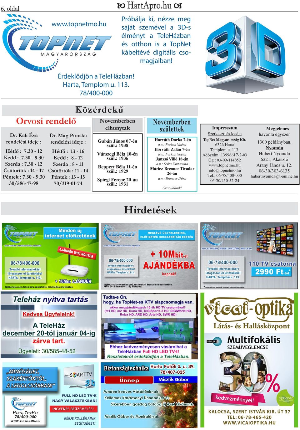 30 Kedd : 8-12 Szerda : 7.30-12 Szerda : 8-11 Csütörtök : 14-17 Csütörtök : 11-14 Péntek : 7.30-9.30 Péntek : 13-15 30/586-47-98 70/319-01-74 elhunytak Gubán János 07-én szül.