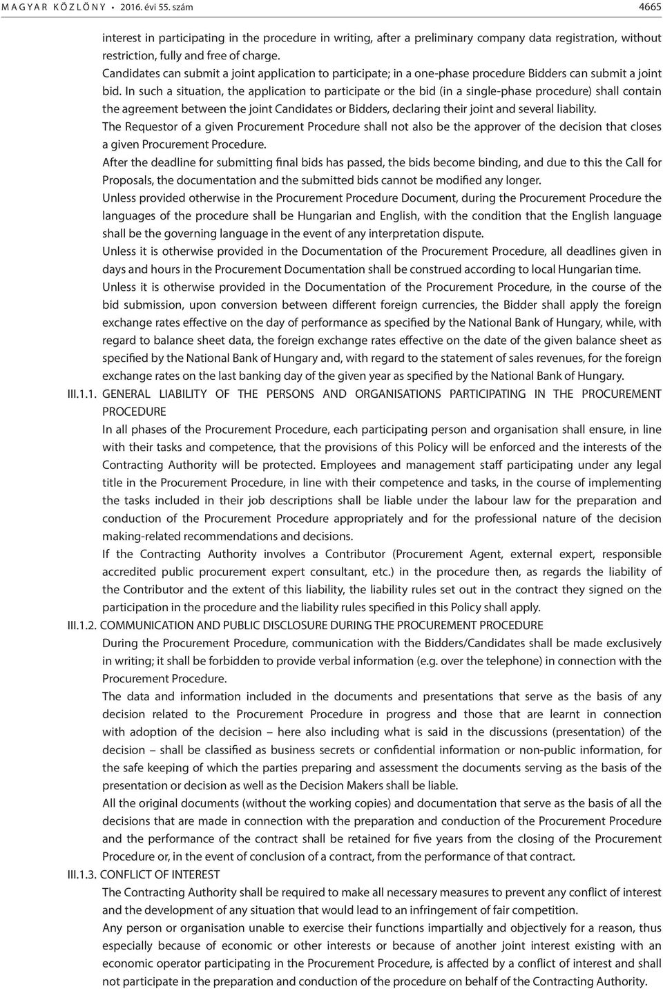 In such a situation, the application to participate or the bid (in a single-phase procedure) shall contain the agreement between the joint Candidates or Bidders, declaring their joint and several