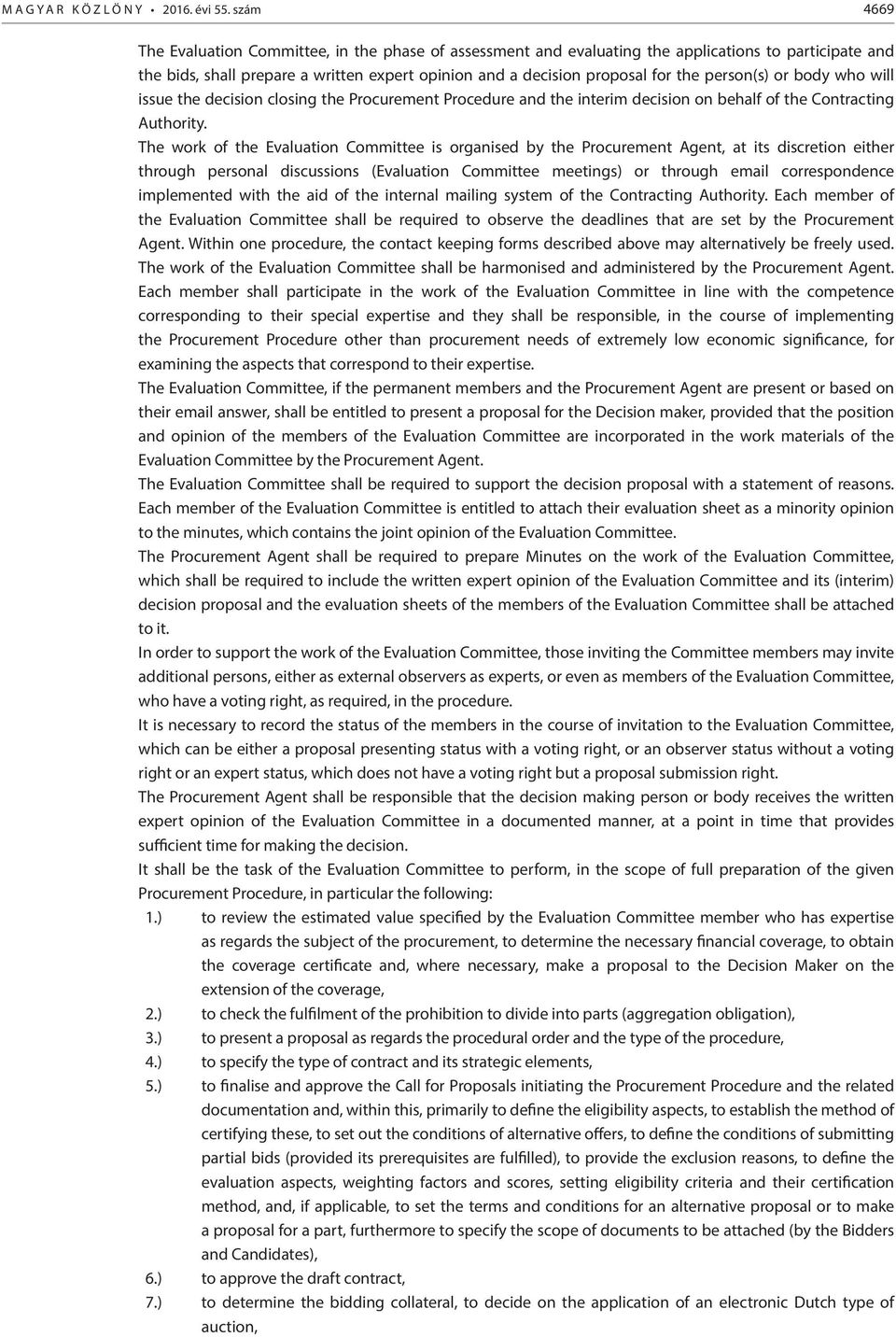 person(s) or body who will issue the decision closing the Procurement Procedure and the interim decision on behalf of the Contracting Authority.