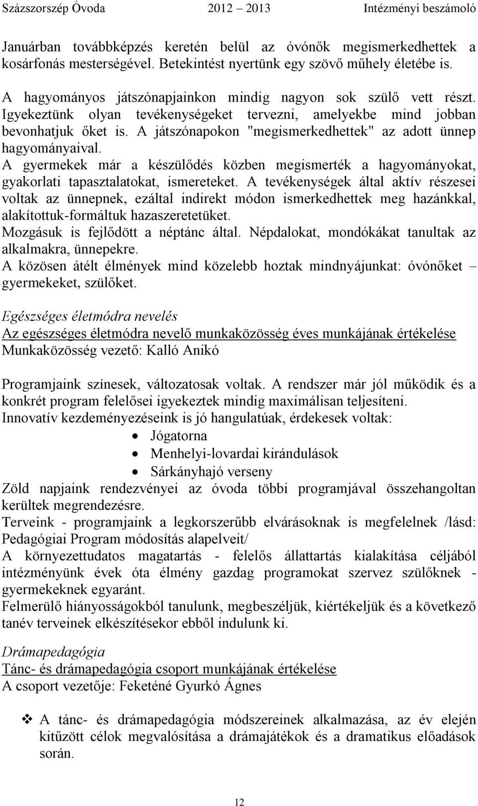 A játszónapokon "megismerkedhettek" az adott ünnep hagyományaival. A gyermekek már a készülődés közben megismerték a hagyományokat, gyakorlati tapasztalatokat, ismereteket.