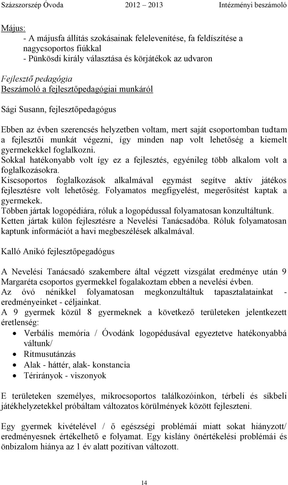 kiemelt gyermekekkel foglalkozni. Sokkal hatékonyabb volt így ez a fejlesztés, egyénileg több alkalom volt a foglalkozásokra.