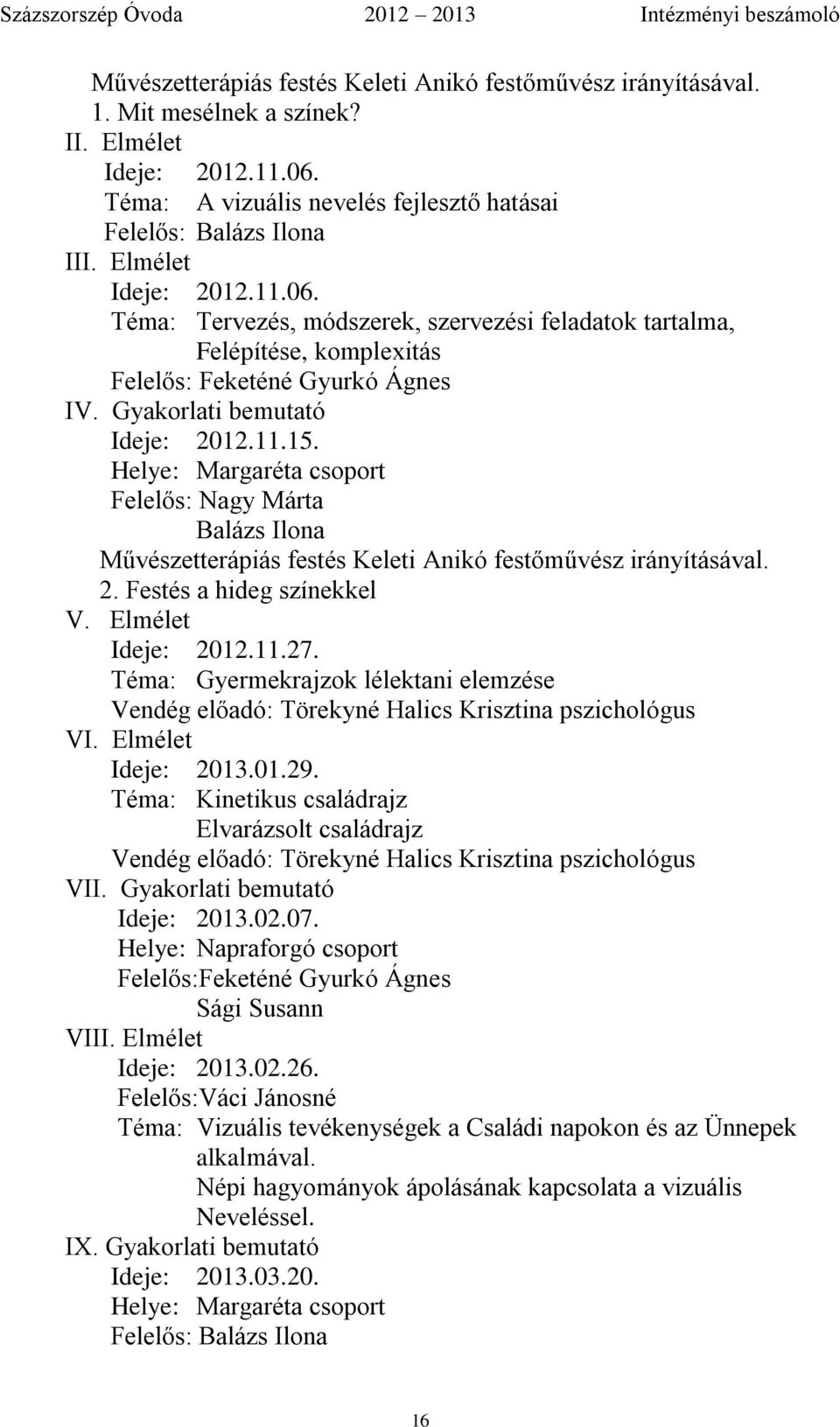 Helye: Margaréta csoport Felelős: Nagy Márta Balázs Ilona Művészetterápiás festés Keleti Anikó festőművész irányításával. 2. Festés a hideg színekkel V. Elmélet Ideje: 2012.11.27.