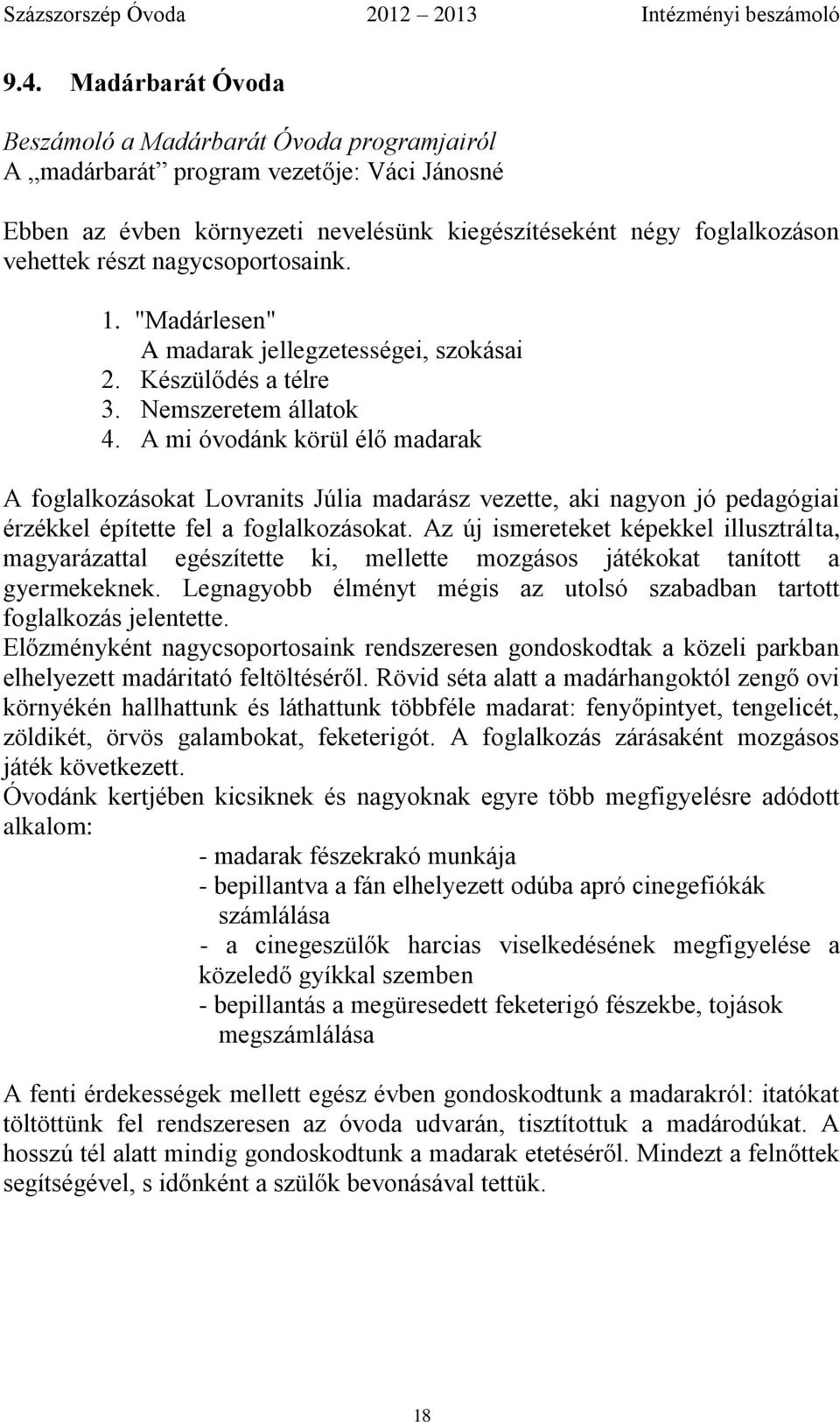 A mi óvodánk körül élő madarak A foglalkozásokat Lovranits Júlia madarász vezette, aki nagyon jó pedagógiai érzékkel építette fel a foglalkozásokat.