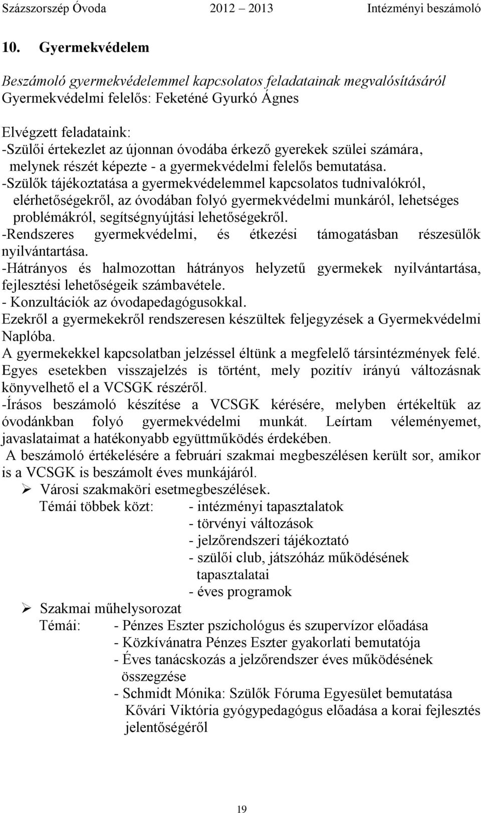 -Szülők tájékoztatása a gyermekvédelemmel kapcsolatos tudnivalókról, elérhetőségekről, az óvodában folyó gyermekvédelmi munkáról, lehetséges problémákról, segítségnyújtási lehetőségekről.