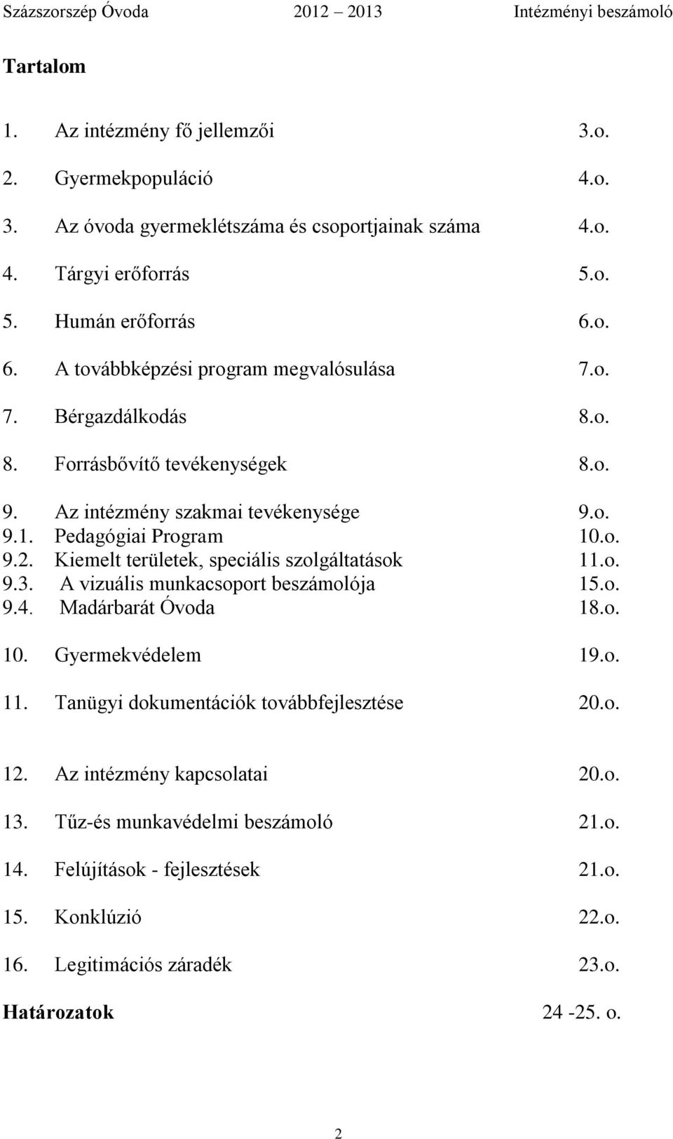 Kiemelt területek, speciális szolgáltatások 11.o. 9.3. A vizuális munkacsoport beszámolója 15.o. 9.4. Madárbarát Óvoda 18.o. 10. Gyermekvédelem 19.o. 11. Tanügyi dokumentációk továbbfejlesztése 20.