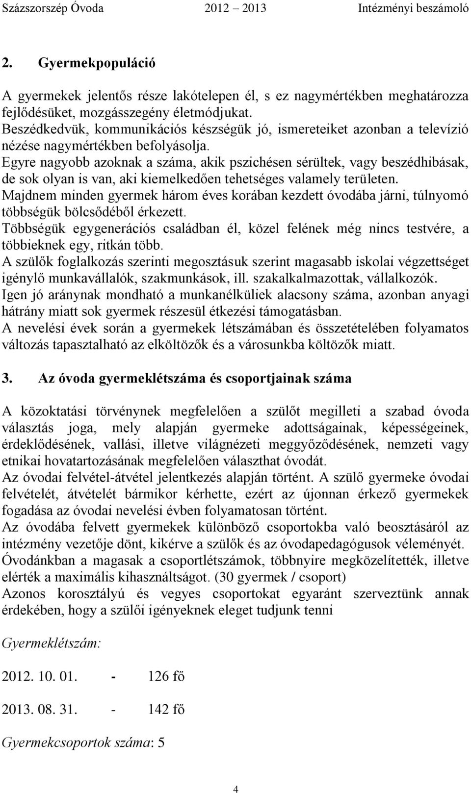 Egyre nagyobb azoknak a száma, akik pszichésen sérültek, vagy beszédhibásak, de sok olyan is van, aki kiemelkedően tehetséges valamely területen.