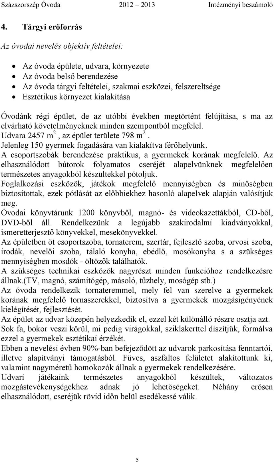 Jelenleg 150 gyermek fogadására van kialakítva férőhelyünk. A csoportszobák berendezése praktikus, a gyermekek korának megfelelő.