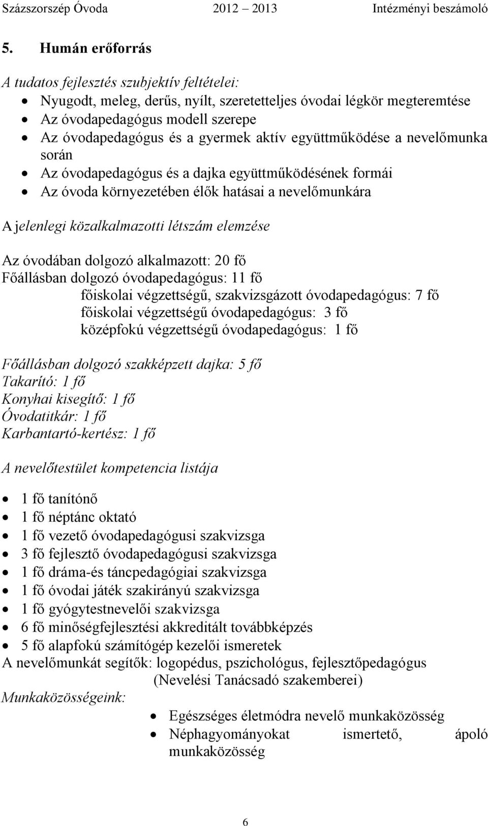 óvodában dolgozó alkalmazott: 20 fő Főállásban dolgozó óvodapedagógus: 11 fő főiskolai végzettségű, szakvizsgázott óvodapedagógus: 7 fő főiskolai végzettségű óvodapedagógus: 3 fő középfokú