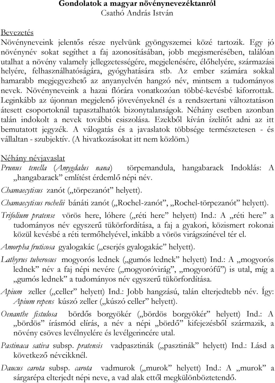 gyógyhatására stb. Az ember számára sokkal hamarabb megjegyezhetőaz anyanyelvén hangzó név, mintsem a tudományos nevek. Növényneveink a hazai flórára vonatkozóan többé-kevésbé kiforrottak.