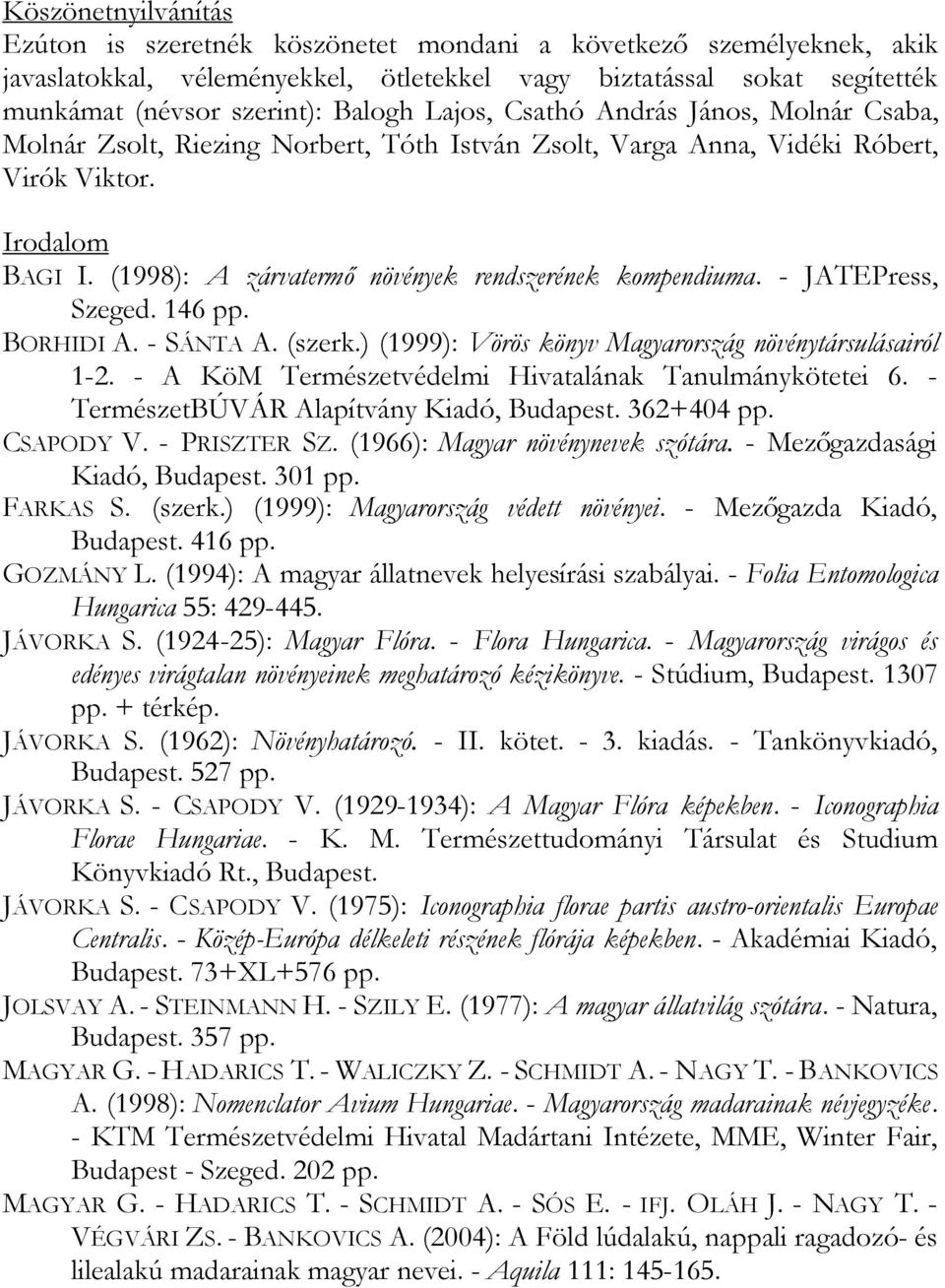 (1998): A zárvatermőnövények rendszerének kompendiuma. - JATEPress, Szeged. 146 pp. BORHIDI A. - SÁNTA A. (szerk.) (1999): Vörös könyv Magyarország növénytársulásairól 1-2.