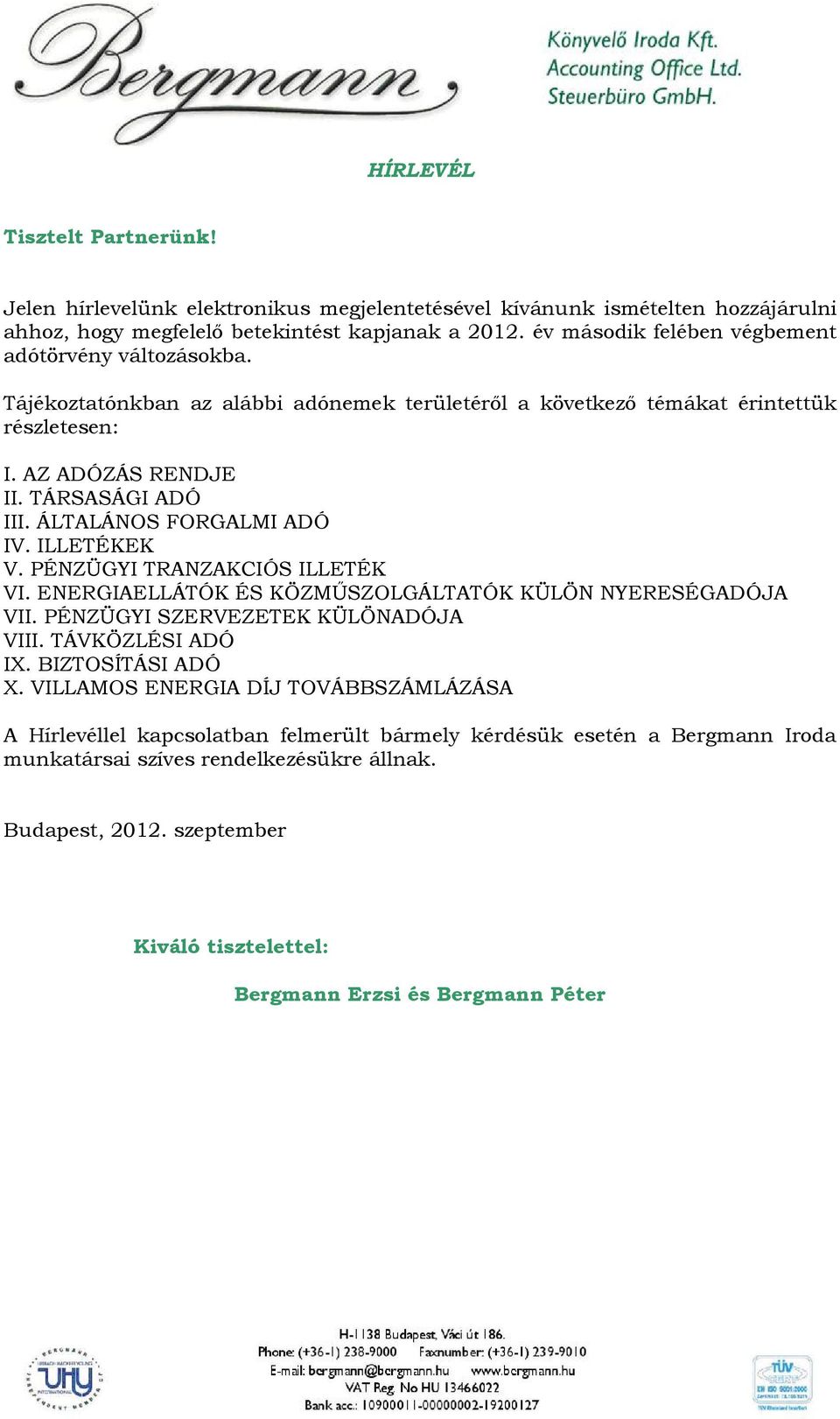 ÁLTALÁNOS FORGALMI ADÓ IV. ILLETÉKEK V. PÉNZÜGYI TRANZAKCIÓS ILLETÉK VI. ENERGIAELLÁTÓK ÉS KÖZMŰSZOLGÁLTATÓK KÜLÖN NYERESÉGADÓJA VII. PÉNZÜGYI SZERVEZETEK KÜLÖNADÓJA VIII. TÁVKÖZLÉSI ADÓ IX.