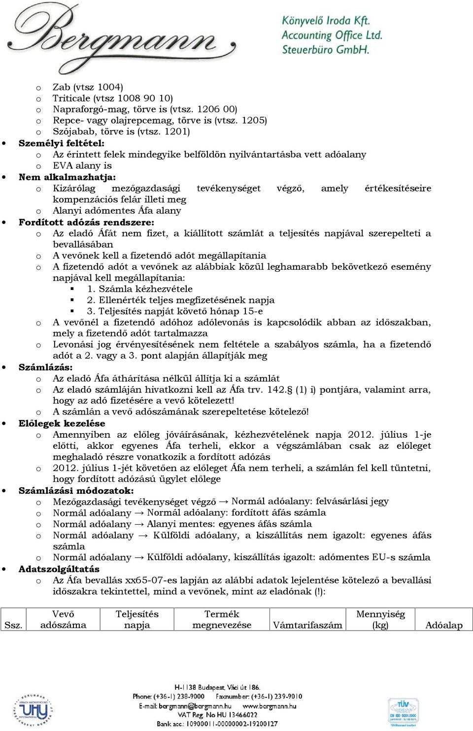 kompenzációs felár illeti meg o Alanyi adómentes Áfa alany Fordított adózás rendszere: o Az eladó Áfát nem fizet, a kiállított számlát a teljesítés napjával szerepelteti a bevallásában o A vevőnek