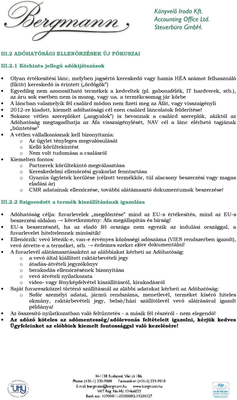 1 Körhinta jellegű adókijátszások Olyan értékesítési lánc, melyben jogsértő kereskedő vagy hamis HÉA számot felhasználó (fiktív) kereskedő is érintett ( ördögök ) Egyedileg nem azonosítható termékek