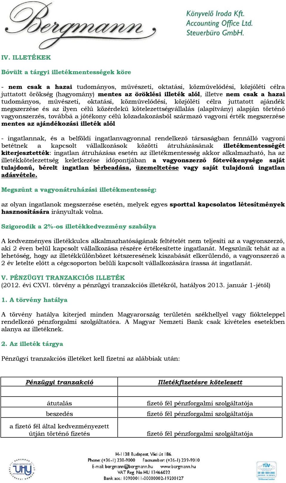 vagyonszerzés, továbbá a jótékony célú közadakozásból származó vagyoni érték megszerzése mentes az ajándékozási illeték alól - ingatlannak, és a belföldi ingatlanvagyonnal rendelkező társaságban