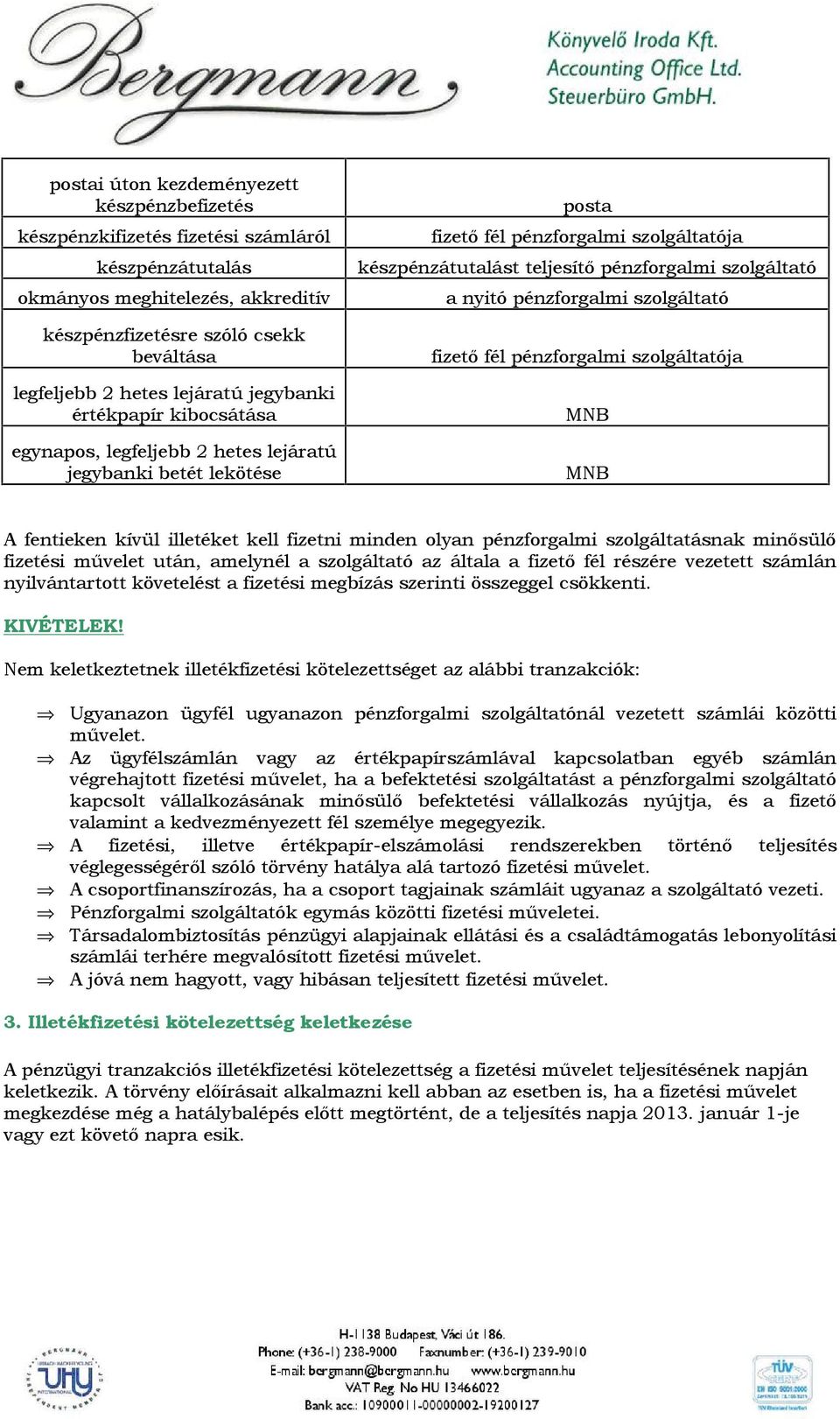 MNB MNB A fentieken kívül illetéket kell fizetni minden olyan pénzforgalmi szolgáltatásnak minősülő fizetési művelet után, amelynél a szolgáltató az általa a fizető fél részére vezetett számlán