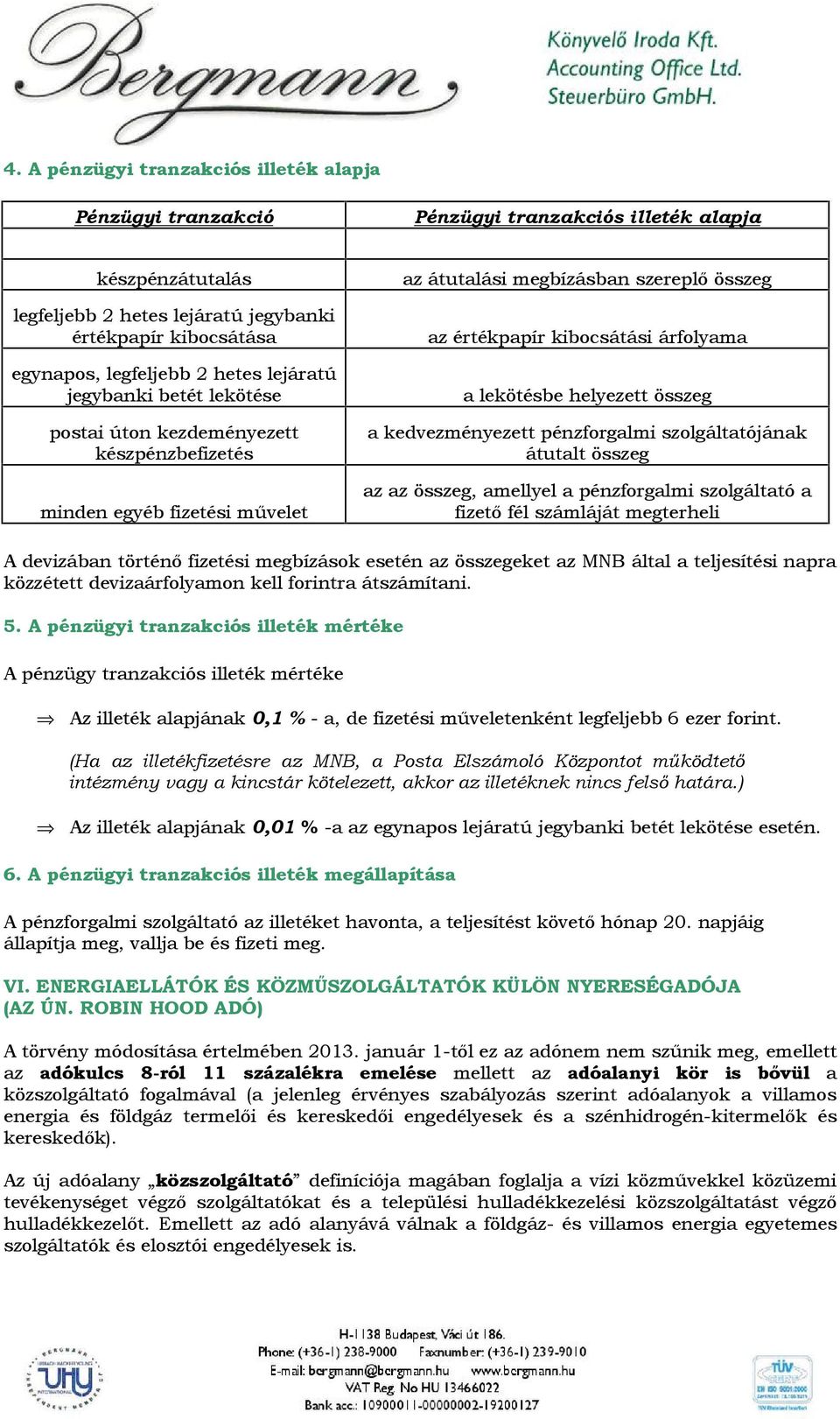 lekötésbe helyezett összeg a kedvezményezett pénzforgalmi szolgáltatójának átutalt összeg az az összeg, amellyel a pénzforgalmi szolgáltató a fizető fél számláját megterheli A devizában történő