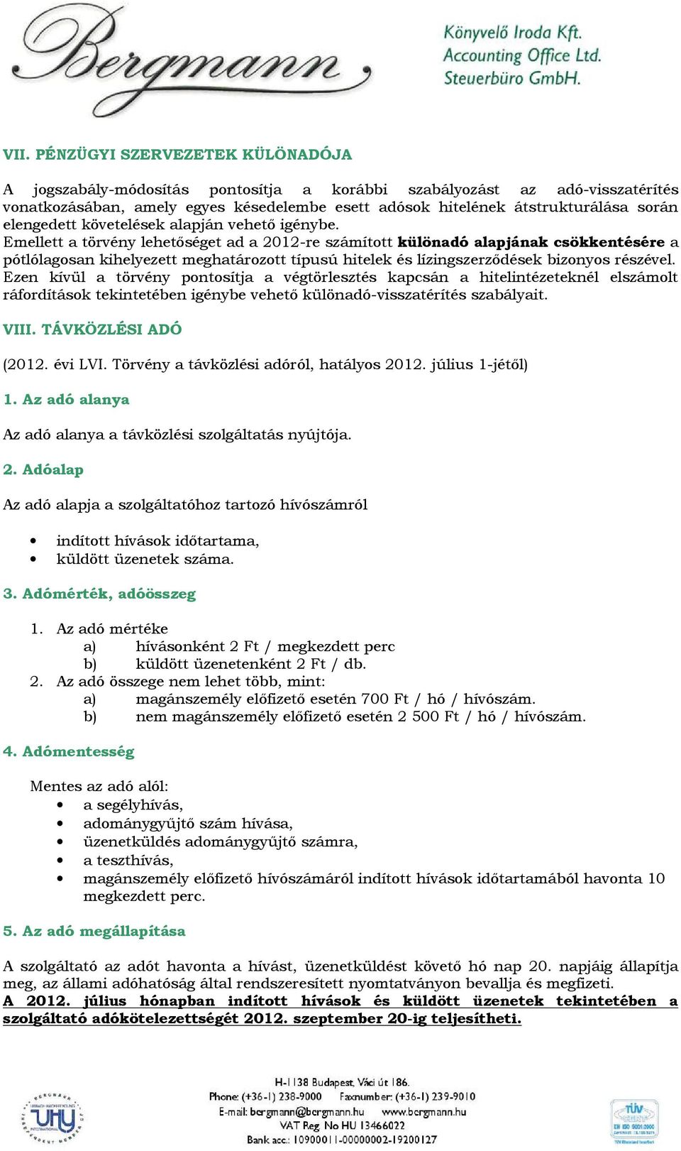 Emellett a törvény lehetőséget ad a 2012-re számított különadó alapjának csökkentésére a pótlólagosan kihelyezett meghatározott típusú hitelek és lízingszerződések bizonyos részével.