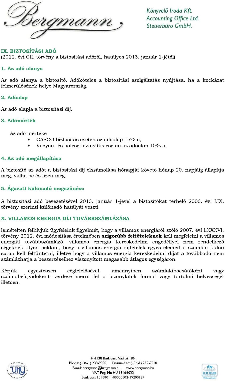 Adómérték Az adó mértéke CASCO biztosítás esetén az adóalap 15%-a, Vagyon- és balesetbiztosítás esetén az adóalap 10%-a. 4.