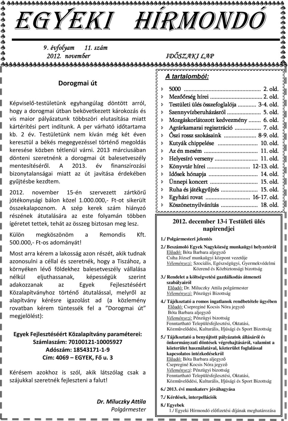 pert indítunk. A per várható időtartama kb. 2 év. Testületünk nem kíván még két éven keresztül a békés megegyezéssel történő megoldás keresése közben tétlenül várni.