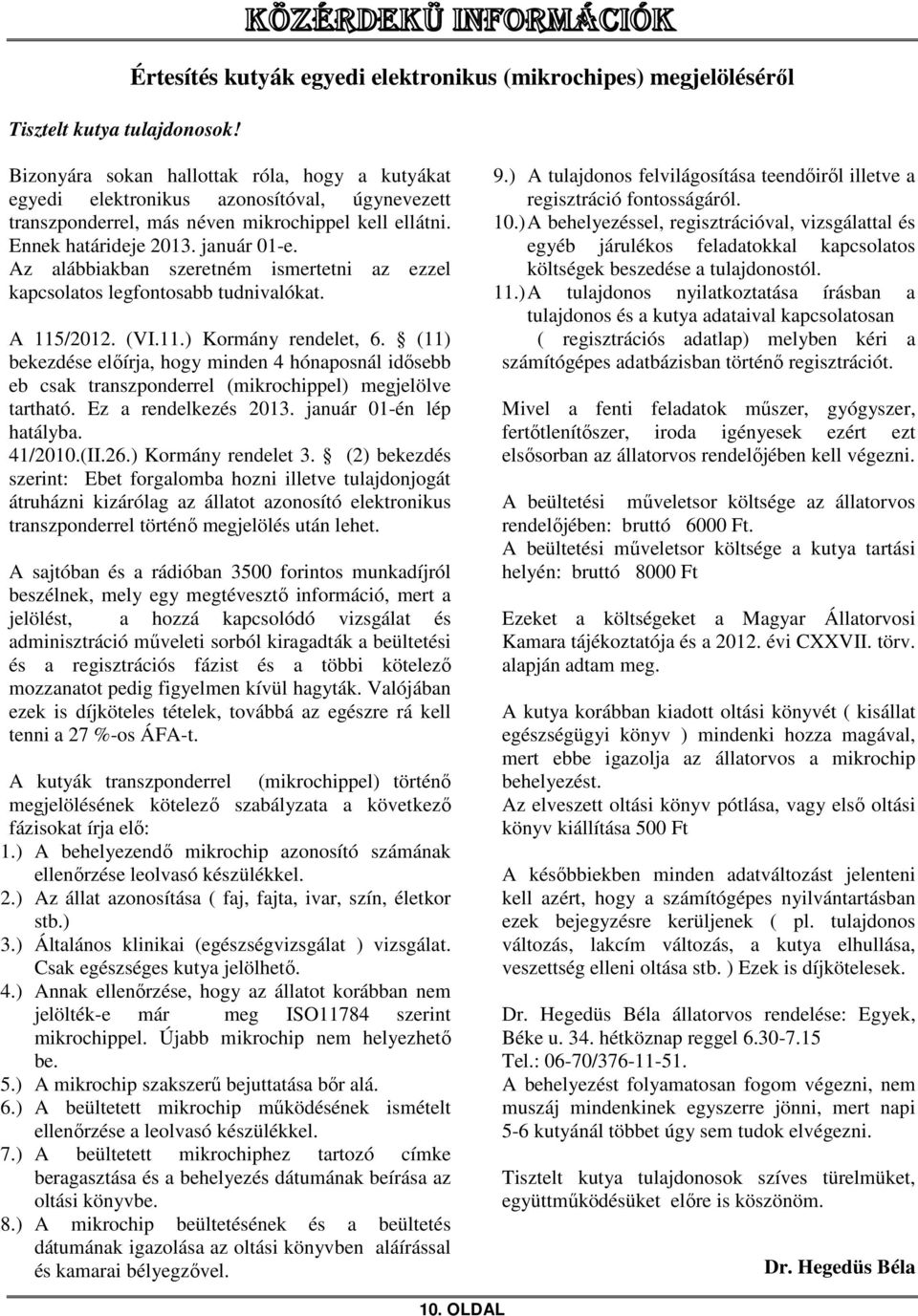 kell ellátni. Ennek határideje 2013. január 01-e. Az alábbiakban szeretném ismertetni az ezzel kapcsolatos legfontosabb tudnivalókat. A 115/2012. (VI.11.) Kormány rendelet, 6.