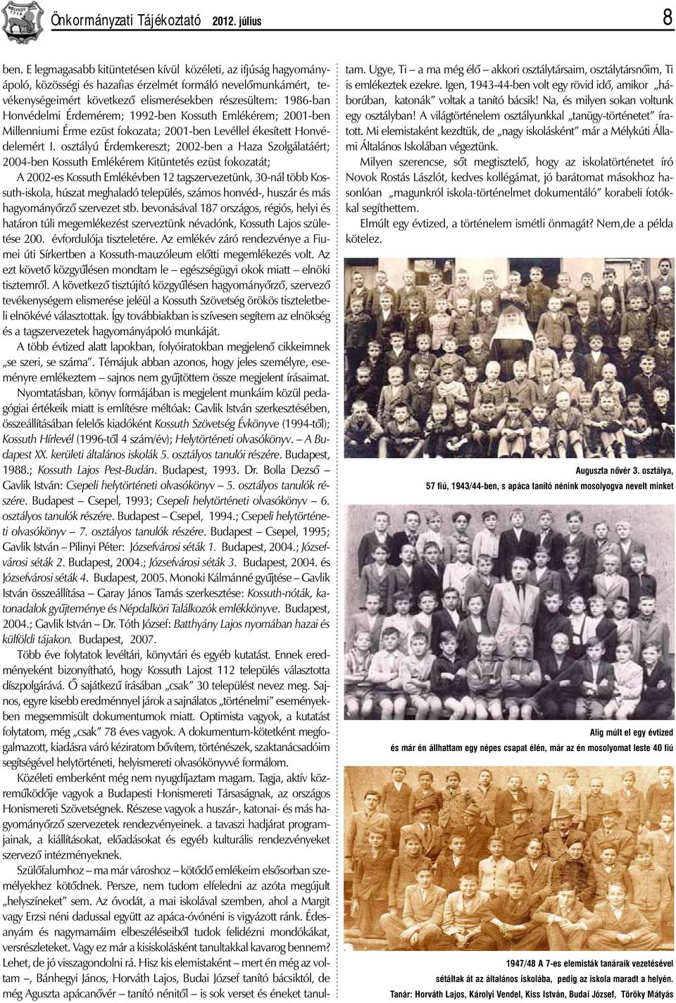 Honvédelmi Érdemérem; 1992-ben Kossuth Emlékérem; 2001-ben Millenniumi Érme ezüst fokozata; 2001-ben Levéllel ékesített Honvédelemért I.