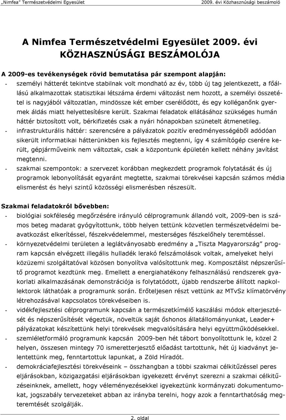 alkalmazottak statisztikai létszáma érdemi változást nem hozott, a személyi összetétel is nagyjából változatlan, mindössze két ember cserélődött, és egy kolléganőnk gyermek áldás miatt