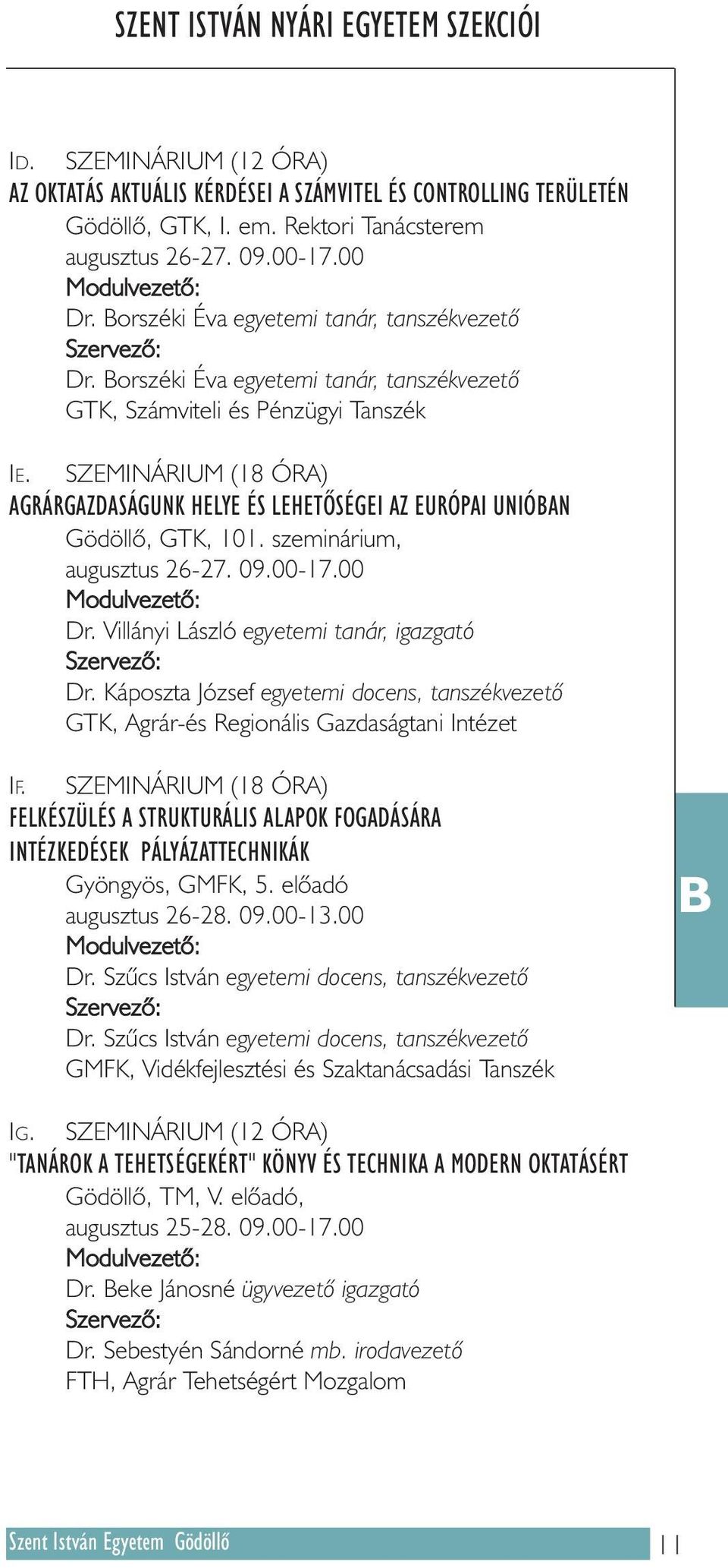 SZEMINÁRIUM (18 ÓRA) AGRÁRGAZDASÁGUNK HELYE ÉS LEHETÕSÉGEI AZ EURÓPAI UNIÓBAN Gödöllõ, GTK, 101. szeminárium, augusztus 26-27. 09.00-17.00 Dr. Villányi László egyetemi tanár, igazgató Dr.