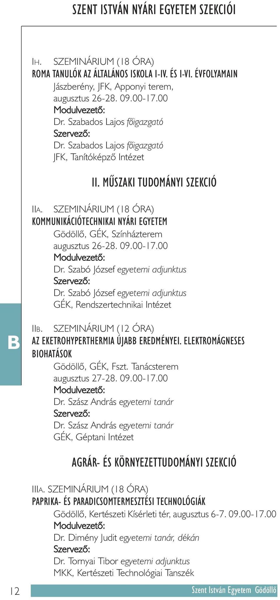 SZEMINÁRIUM (18 ÓRA) KOMMUNIKÁCIÓTECHNIKAI NYÁRI EGYETEM Gödöllõ, GÉK, Színházterem augusztus 26-28. 09.00-17.00 Dr. Szabó József egyetemi adjunktus Dr.