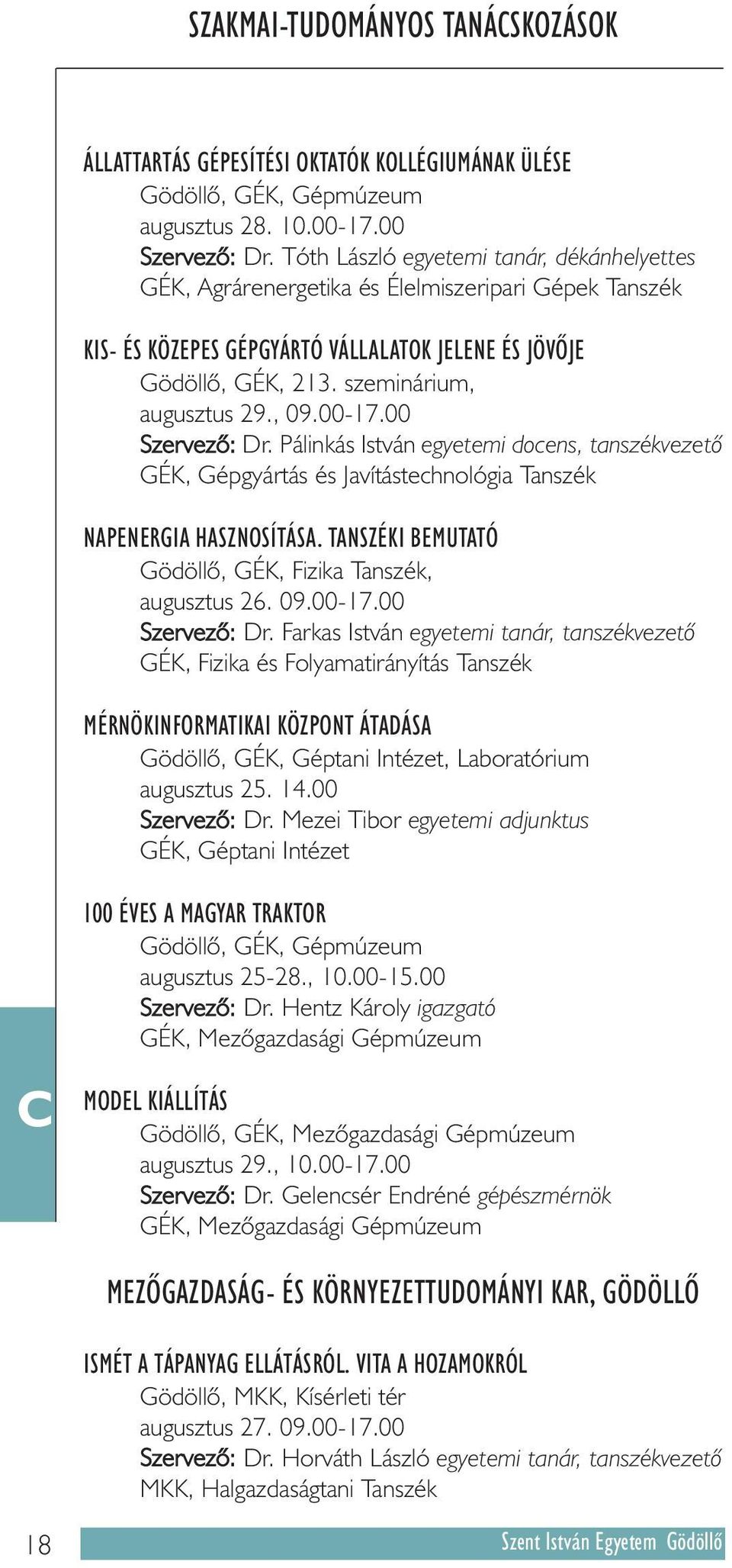 , 09.00-17.00 Dr. Pálinkás István egyetemi docens, tanszékvezetõ GÉK, Gépgyártás és Javítástechnológia Tanszék NAPENERGIA HASZNOSÍTÁSA. TANSZÉKI BEMUTATÓ Gödöllõ, GÉK, Fizika Tanszék, augusztus 26.