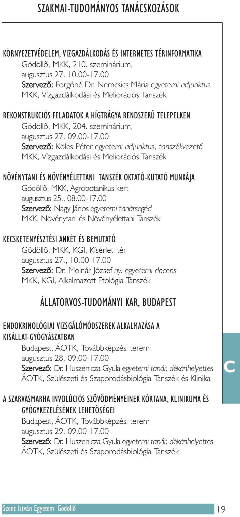 00 Köles Péter egyetemi adjunktus, tanszékvezetõ MKK, Vízgazdálkodási és Meliorációs Tanszék NÖVÉNYTANI ÉS NÖVÉNYÉLETTANI TANSZÉK OKTATÓ-KUTATÓ MUNKÁJA Gödöllõ, MKK, Agrobotanikus kert augusztus 25.