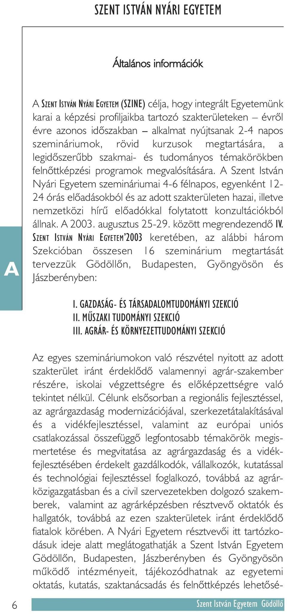 A Szent István Nyári Egyetem szemináriumai 4-6 félnapos, egyenként 12-24 órás elõadásokból és az adott szakterületen hazai, illetve nemzetközi hírû elõadókkal folytatott konzultációkból állnak.