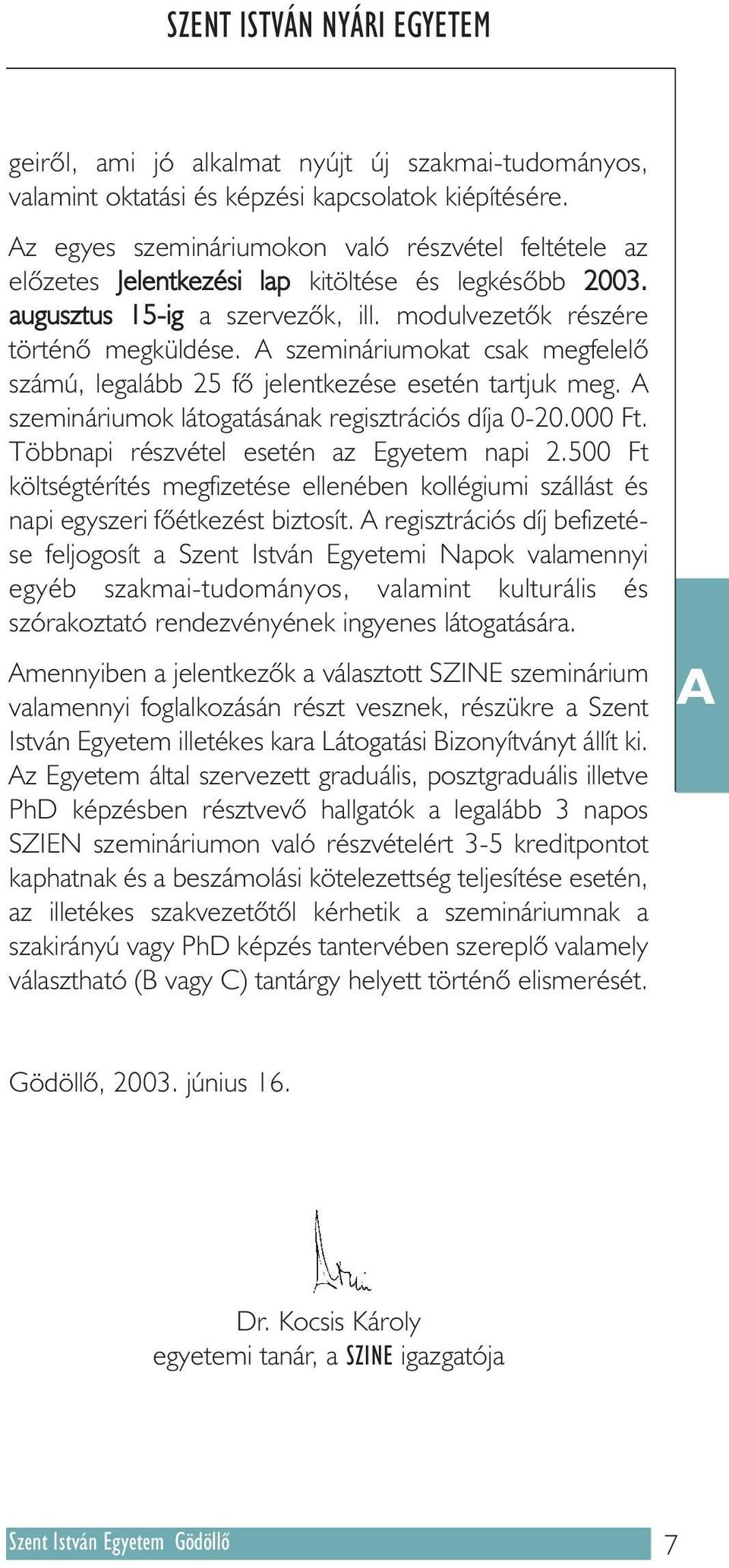 A szemináriumokat csak megfelelõ számú, legalább 25 fõ jelentkezése esetén tartjuk meg. A szemináriumok látogatásának regisztrációs díja 0-20.000 Ft. Többnapi részvétel esetén az Egyetem napi 2.