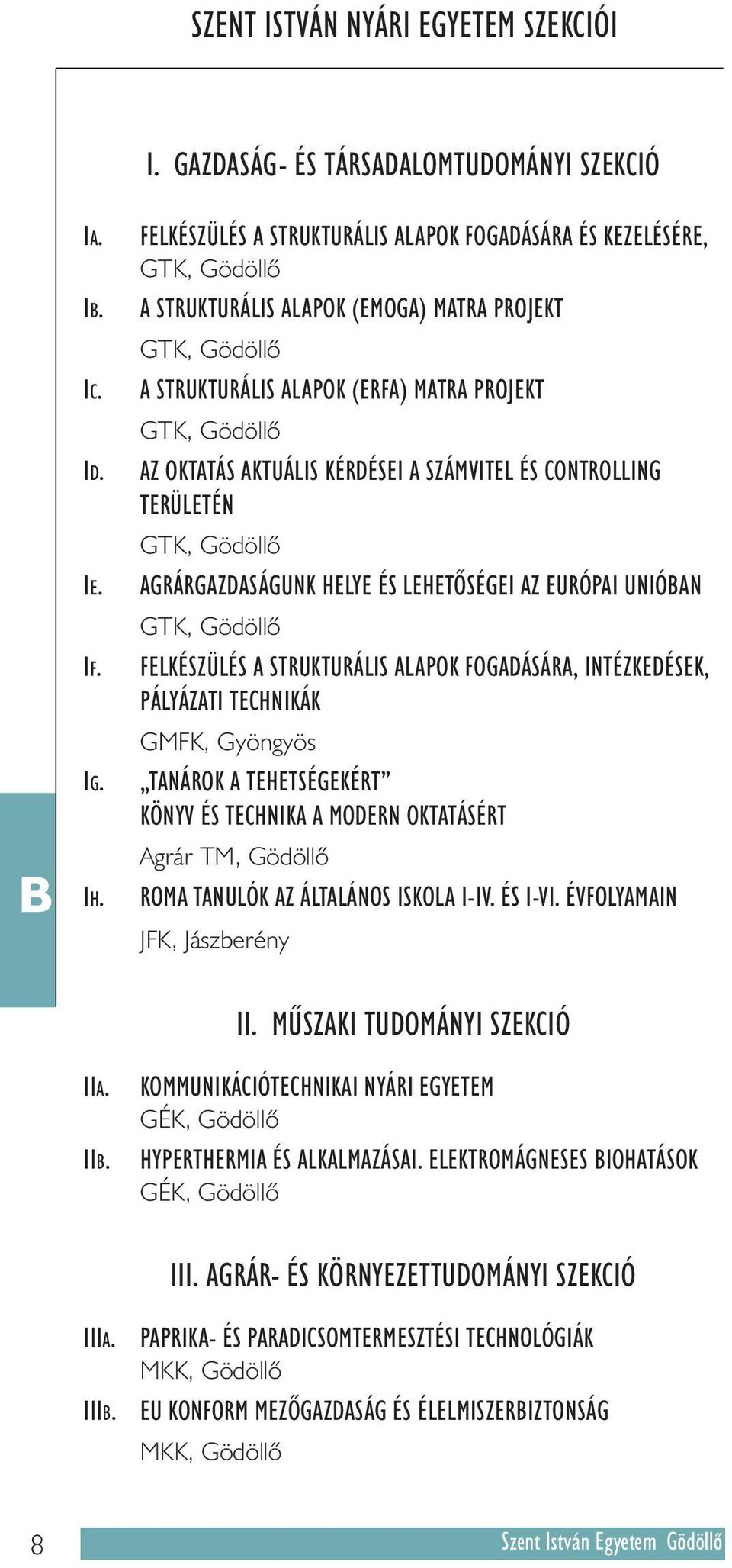 . IB. IC. ID. IE. IF. IG. IH. I. GAZDASÁG- ÉS TÁRSADALOMTUDOMÁNYI SZEKCIÓ FELKÉSZÜLÉS A STRUKTURÁLIS ALAPOK FOGADÁSÁRA ÉS KEZELÉSÉRE, GTK, Gödöllõ A STRUKTURÁLIS ALAPOK (EMOGA) MATRA PROJEKT GTK,