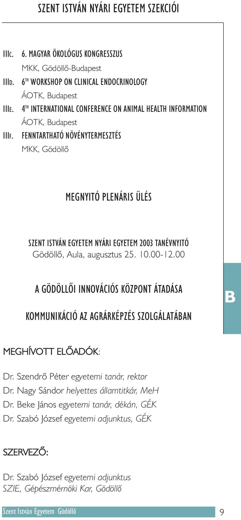 NÖVÉNYTERMESZTÉS MKK, Gödöllõ MEGNYITÓ PLENÁRIS ÜLÉS SZENT ISTVÁN EGYETEM NYÁRI EGYETEM 2003 TANÉVNYITÓ Gödöllõ, Aula, augusztus 25. 10.00-12.