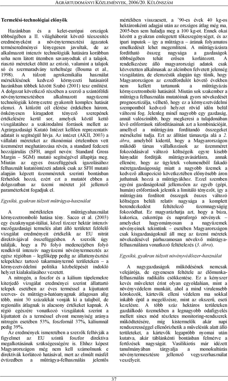 savanyodtak el a talajok, riasztó méreteket öltött az erózió, valamint a talajok só és szermaradvány terheltsége (Bouma et al., 1998).