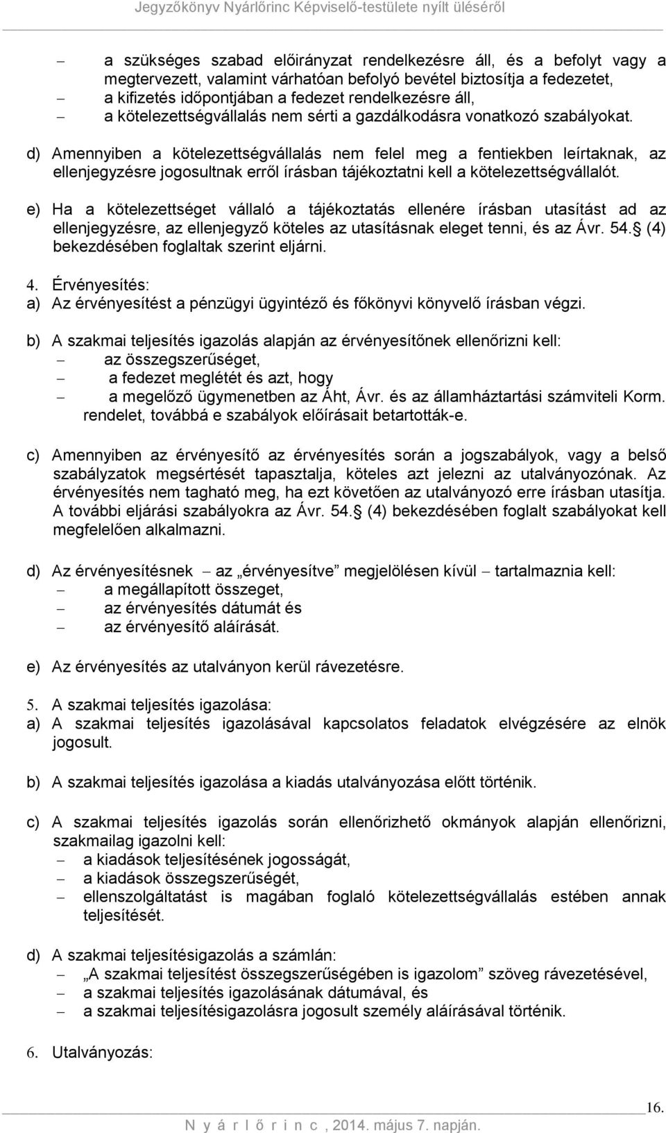 d) Amennyiben a kötelezettségvállalás nem felel meg a fentiekben leírtaknak, az ellenjegyzésre jogosultnak erről írásban tájékoztatni kell a kötelezettségvállalót.