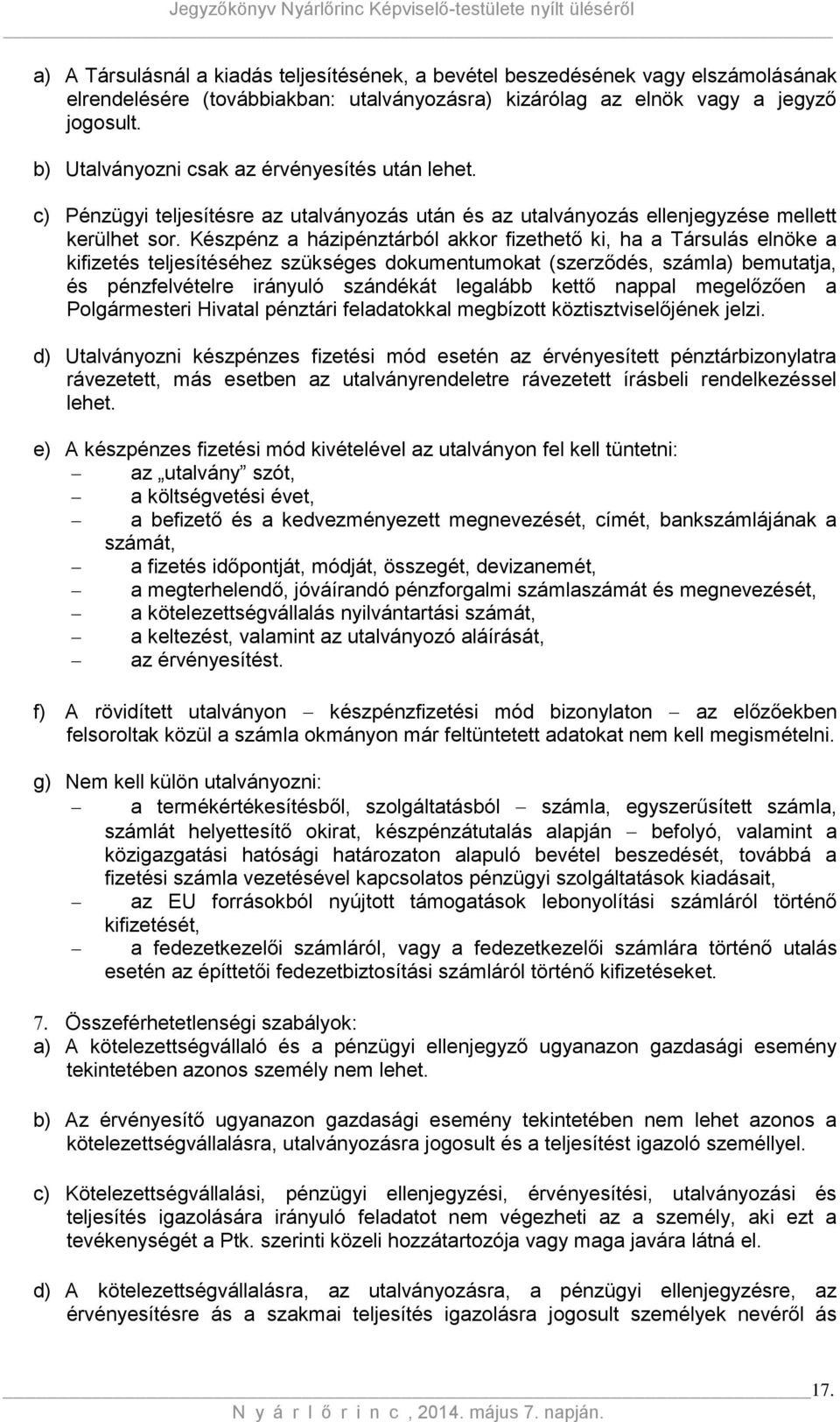 Készpénz a házipénztárból akkor fizethető ki, ha a Társulás elnöke a kifizetés teljesítéséhez szükséges dokumentumokat (szerződés, számla) bemutatja, és pénzfelvételre irányuló szándékát legalább