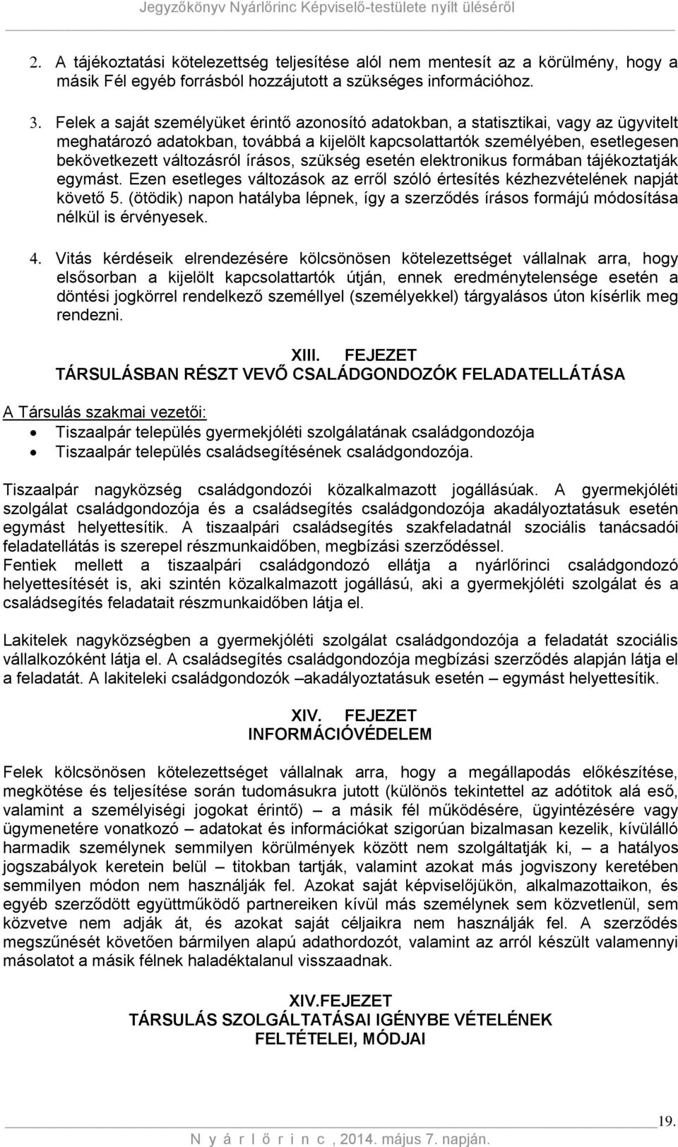 írásos, szükség esetén elektronikus formában tájékoztatják egymást. Ezen esetleges változások az erről szóló értesítés kézhezvételének napját követő 5.