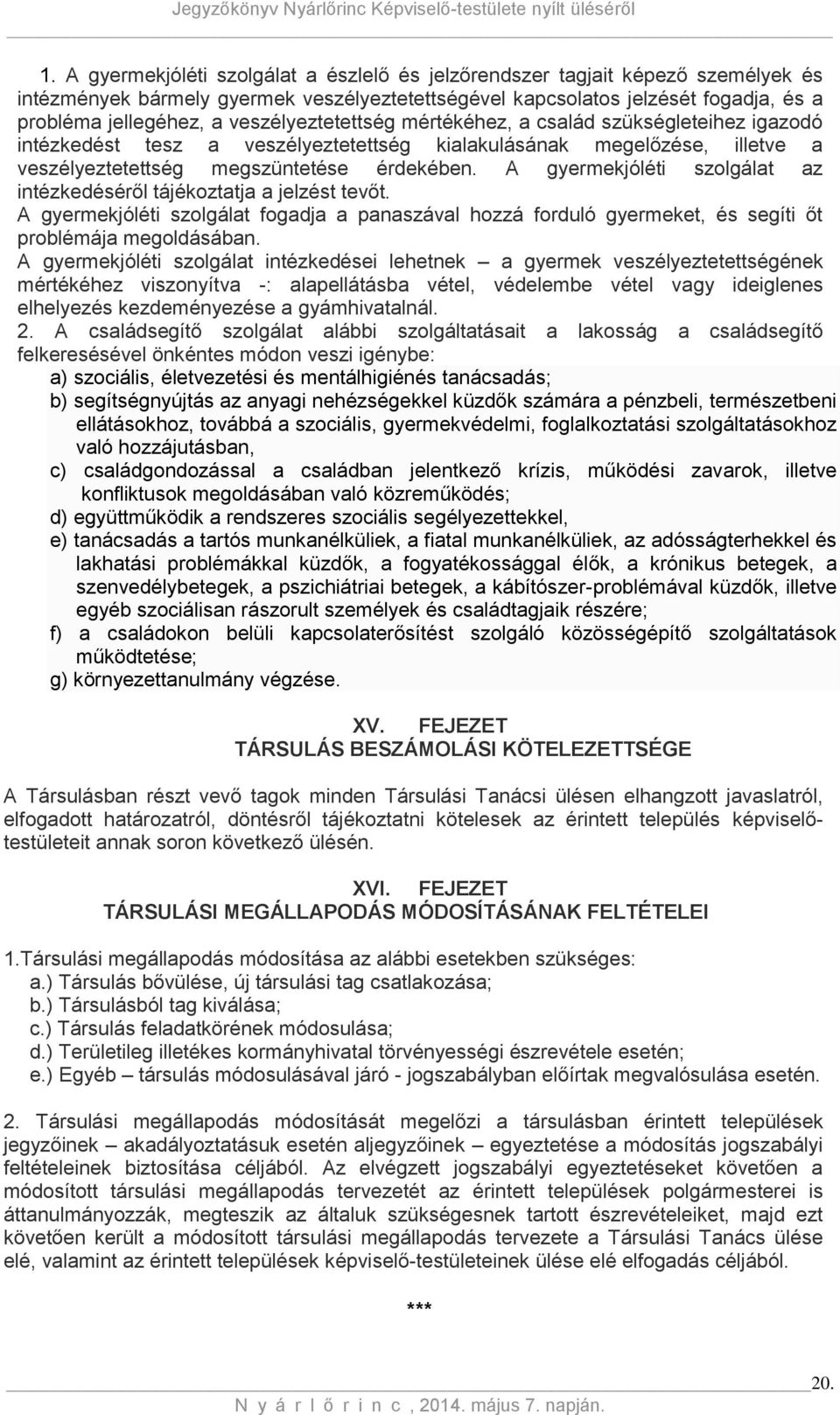 A gyermekjóléti szolgálat az intézkedéséről tájékoztatja a jelzést tevőt. A gyermekjóléti szolgálat fogadja a panaszával hozzá forduló gyermeket, és segíti őt problémája megoldásában.