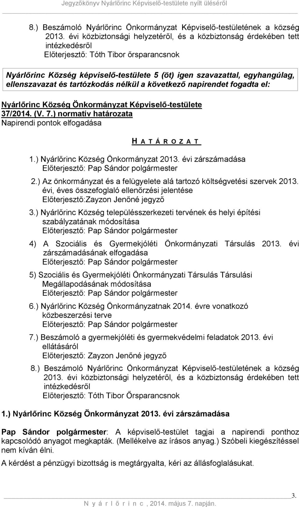 ellenszavazat és tartózkodás nélkül a következő napirendet fogadta el: Nyárlőrinc Község Önkormányzat Képviselő-testülete 37/2014. (V. 7.