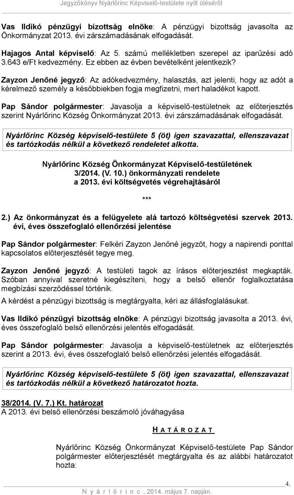 Zayzon Jenőné jegyző: Az adókedvezmény, halasztás, azt jelenti, hogy az adót a kérelmező személy a későbbiekben fogja megfizetni, mert haladékot kapott.