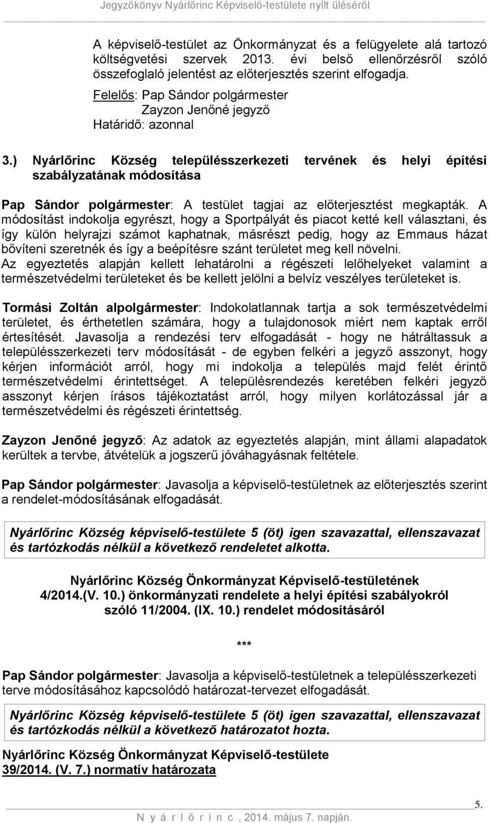 ) Nyárlőrinc Község településszerkezeti tervének és helyi építési szabályzatának módosítása Pap Sándor polgármester: A testület tagjai az előterjesztést megkapták.