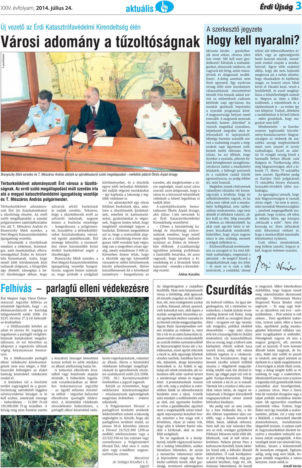 Az errõl szóló megállapodást múlt szerdán írta alá a megyei katasztrófavédelmi igazgatóság vezetõje és T. Mészáros András polgármester.