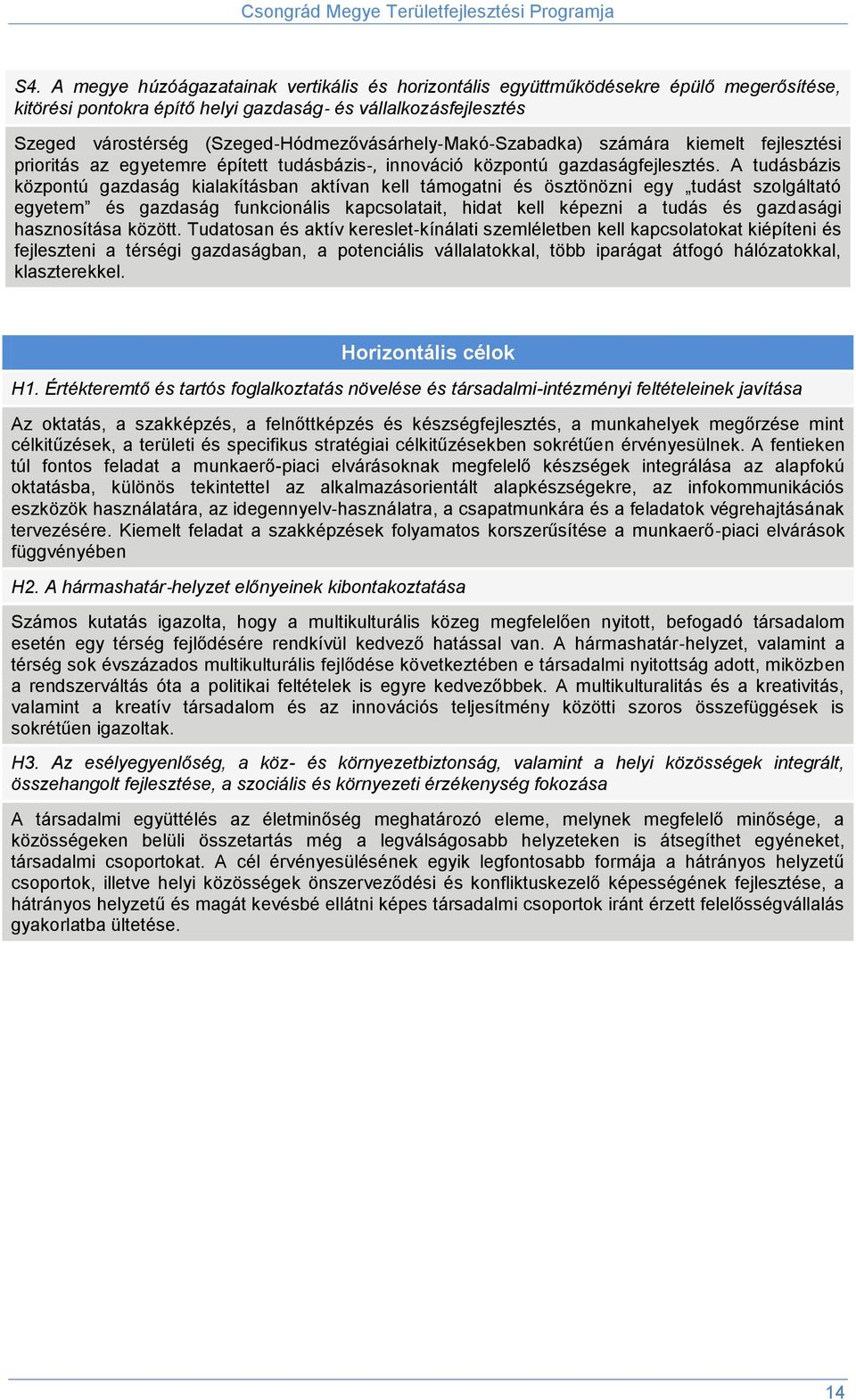 A tudásbázis központú gazdaság kialakításban aktívan kell támogatni és ösztönözni egy tudást szolgáltató egyetem és gazdaság funkcionális kapcsolatait, hidat kell képezni a tudás és gazdasági
